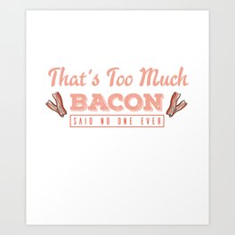 That´s Too Much Bacon Said No One Ever Pork Breakfast BBQ Art Print | Pigbutts, Bacon, Graphicdesign, Smoked, Porkchops, Breakfast, Spam, Food, Meat, Funny 