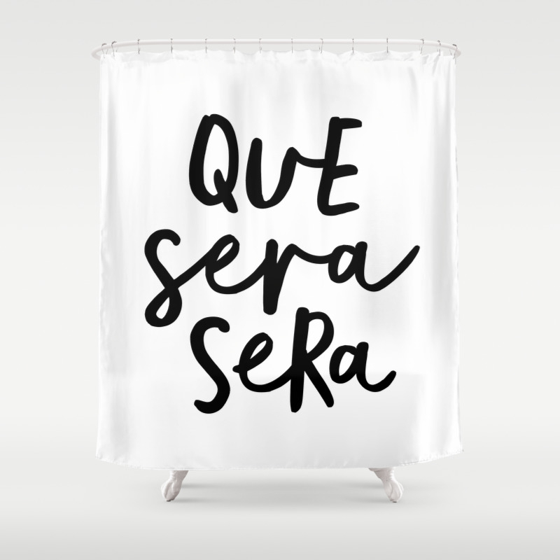 Que Sera Sera Black And White Typography Wall Art Home Decor Life Love Quote Hand Lettered Bedroom Shower Curtain By Themotivatedtype Society6