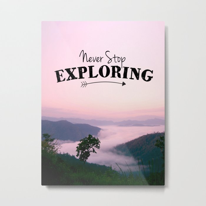 Never Stop Exploring Metal Print By Shaundesign Society6