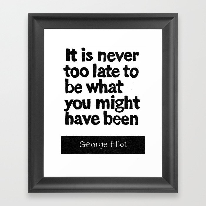 It Is Never To Late To Be What You Might Have Been Framed Art Print