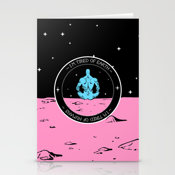 I M Tired Of Earth Tired Of Humans Stationery Cards By The Art Warriors Society6