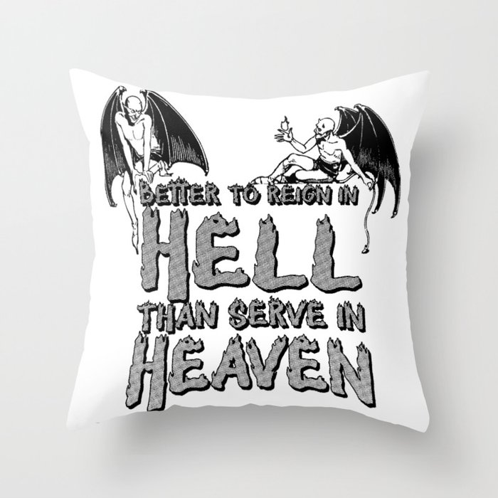  Better to reign in Hell than serve in Heaven Throw Pillow