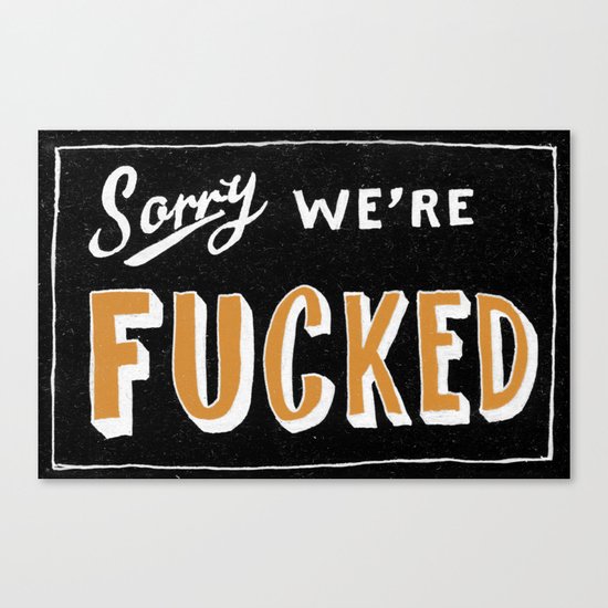 Sorry, We're Fucked Canvas Print
