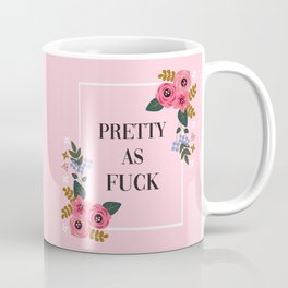 Pretty As Fuck, Funny Cute Quote Coffee Mug