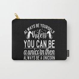 Always be yourself Unless you can be a unicorn Carry-All Pouch