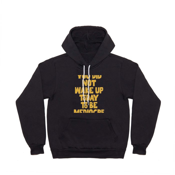 You Did Not Wake Up Today to Be Mediocre Hoody