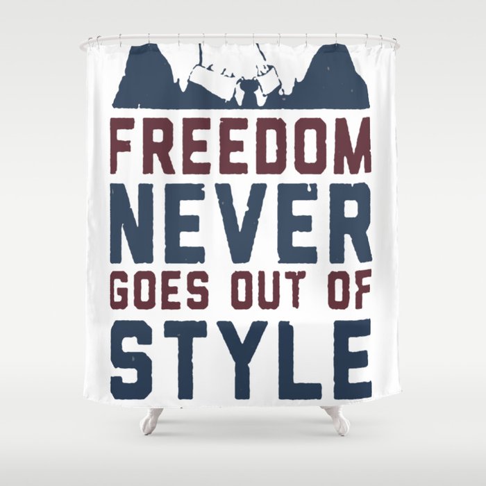 Freedom Never Goes Out Of Style T Shirt Shower Curtain By