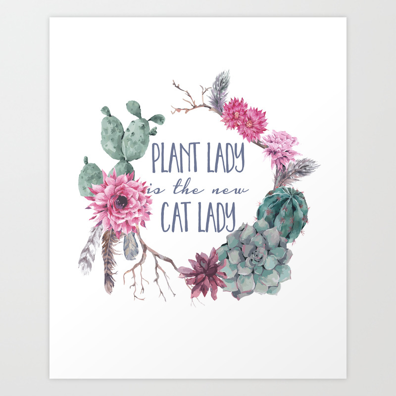 Plant Lady Is The New Cat Lady Art Print By Southpacificprints Society6