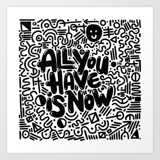 ALL YOU HAVE IS NOW Art Print
