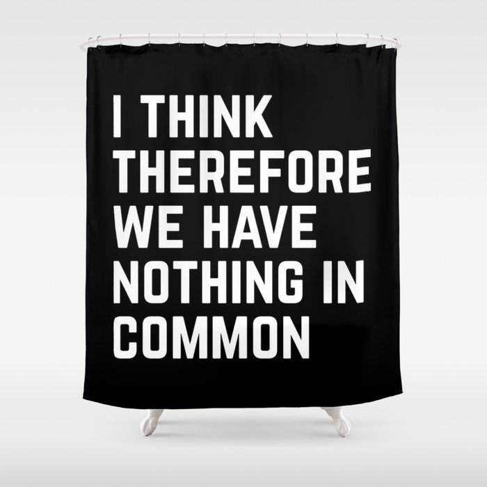 I Think Nothing In Common Funny Sarcastic Quote Shower Curtain