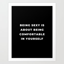 Being Sexy is About Being Comfortable in Yourself, Being Sexy, Sexy, Confortable, Fabulous, Motivational, Inspirational, Feminist, Black and White Art Print