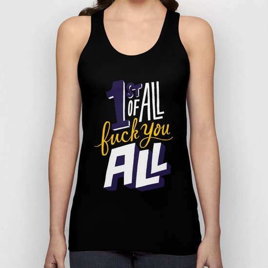 First of all, fuck you all. Unisex Tank Top