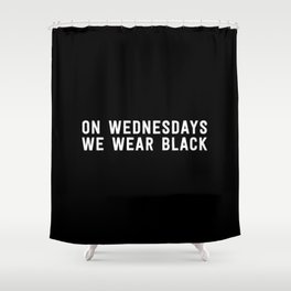 ON WEDNESDAYS WE WEAR BLACK Shower Curtain