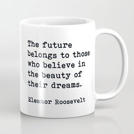 The Future Belongs to Those Who Believe, Eleanor Roosevelt, Motivational Quote Coffee Mug