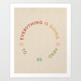Everything Is Going To Be Okay  Art Print