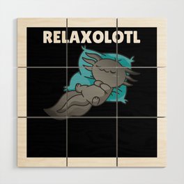 Relaxolotl Axolotl Lovers, Cute Animals Relax Wood Wall Art