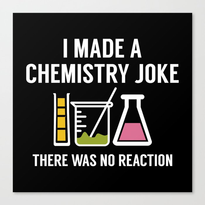 I Made A Chemistry Joke Canvas Print