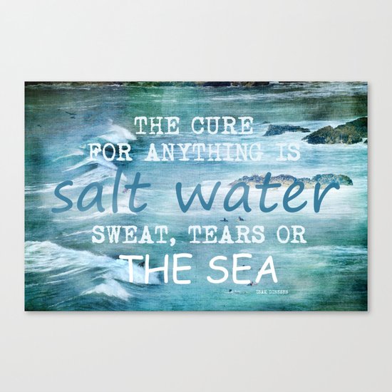 The cure for anything is salt water, sweat, tears, or the sea. Dinesen, Isak Canvas Print