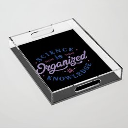 Science Is Organized Knowledge by Tobe Fonseca Acrylic Tray