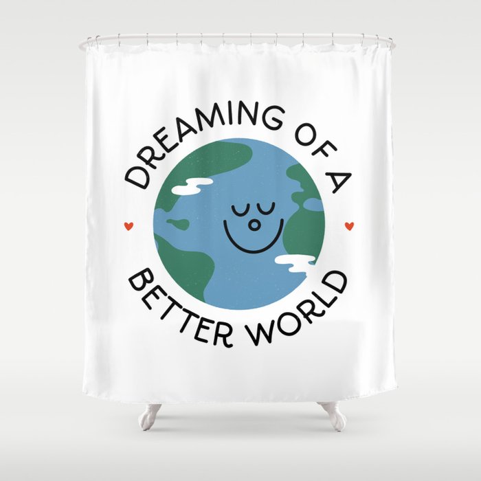Dreaming of a Better World (day version) Shower Curtain