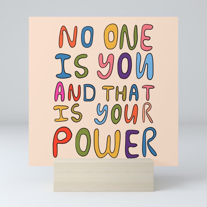 No One Is you And That Is Your Power Mini Art Print