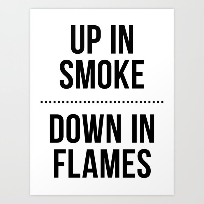 Up In Smoke | Down In Flames Art Print