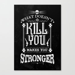 What Doesn't Kill You Makes You Stronger Canvas Print