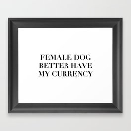 Female Dog Better Have My Currency Framed Art Print
