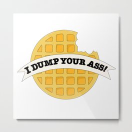 I dump your ass waffle Metal Print