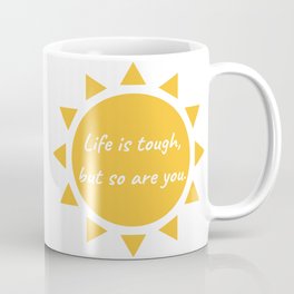 Life is tough, but so are you. Mug