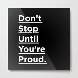 Don't Stop Until You're Proud black and white minimalist typography poster design home wall bedroom Metal Print | Beauty, Thanksgiving, Black And White, Graphicdesign, Quote, Ink, Whimsical, Love, Happy, Encourage 
