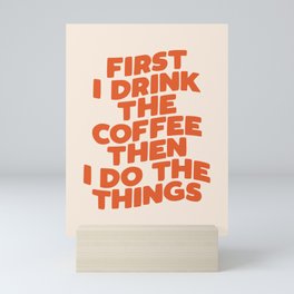 First I Drink The Coffee Then I Do The Things Mini Art Print