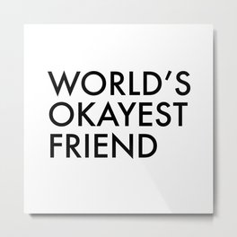 World's okayest friend Metal Print | Typography, Funny, People, Black and White 