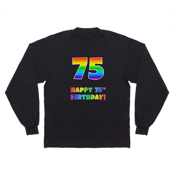 HAPPY 75TH BIRTHDAY - Multicolored Rainbow Spectrum Gradient Long Sleeve T Shirt