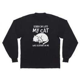Sorry I'm Late My Cat Was Sleeping On Me Long Sleeve T-shirt