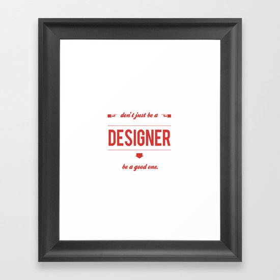 Don't just be a designer. Framed Art Print