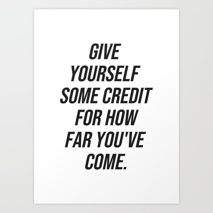 Give yourself some credit for how far you've come Art Print