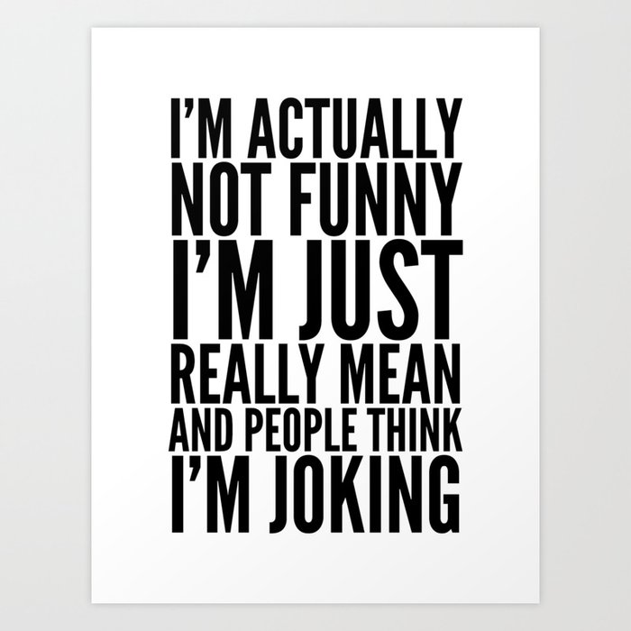 I'M ACTUALLY NOT FUNNY I'M JUST REALLY MEAN AND PEOPLE THINK I'M JOKING Kunstdrucke I'M ACTUALLY NOT FUNNY I'M JUST REALLY MEAN AND PEOPLE THINK I'M JOKING Kunstdrucke