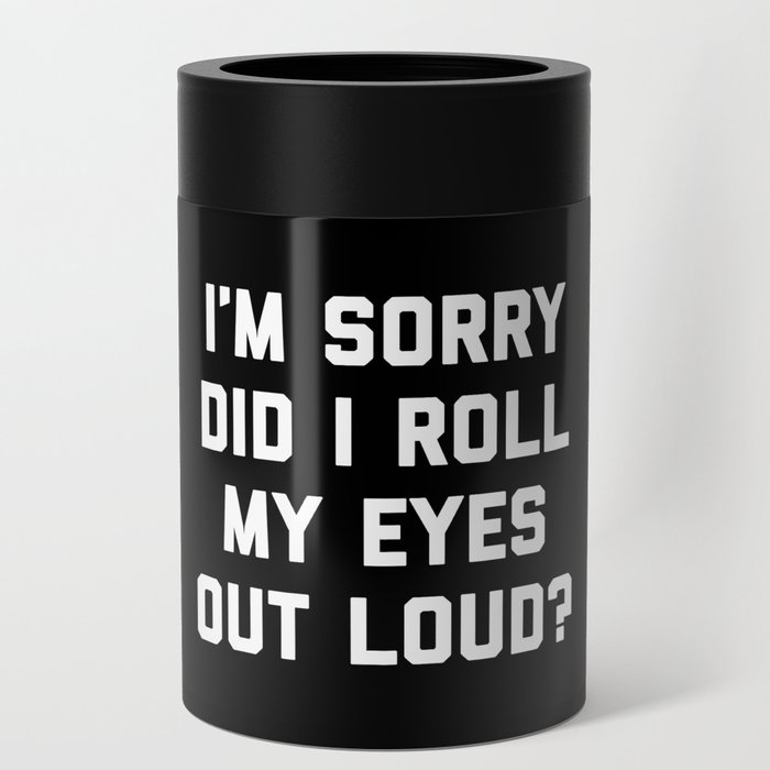 Roll My Eyes Out Loud Funny Sarcastic Quote Can Cooler