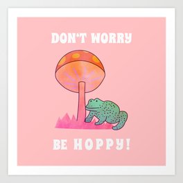 Don't Worry... be Hoppy! Art Print