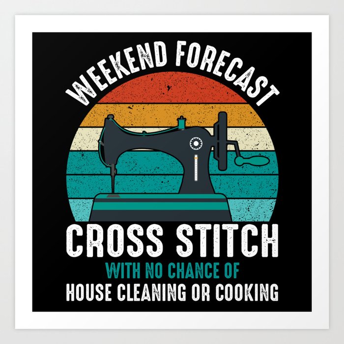 Weekend forecast cross stitch with no chance of Art Print