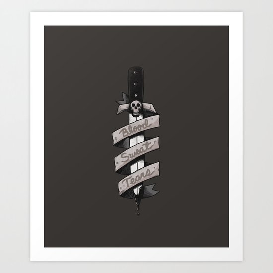 Blood, Sweat and Tears Art Print