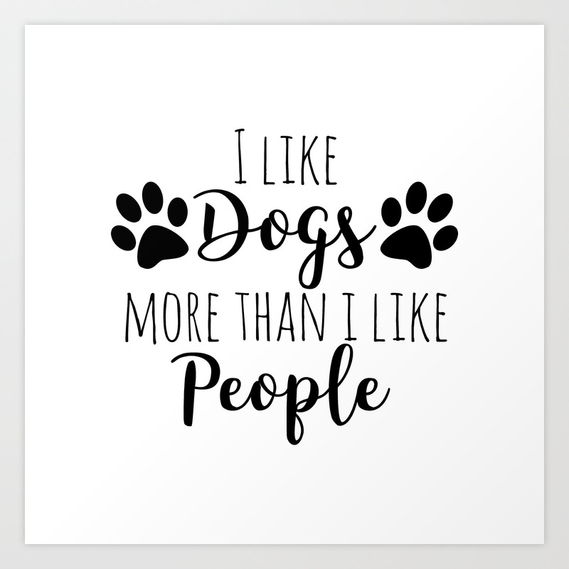 I Like Dogs More Than I Like People Art Print By Stephaniedenneart