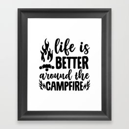 Life Is Better Around The Campfire Framed Art Print