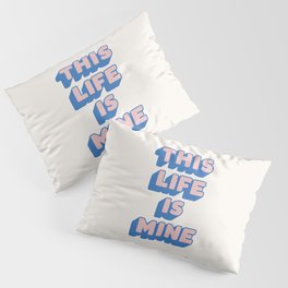 This Life is Mine Pillow Sham