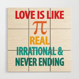 Love is Like Pi Real Irrational and Never Ending Wood Wall Art