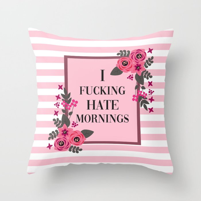 I Fucking Hate Mornings Pretty Funny Quote Throw Pillow by
