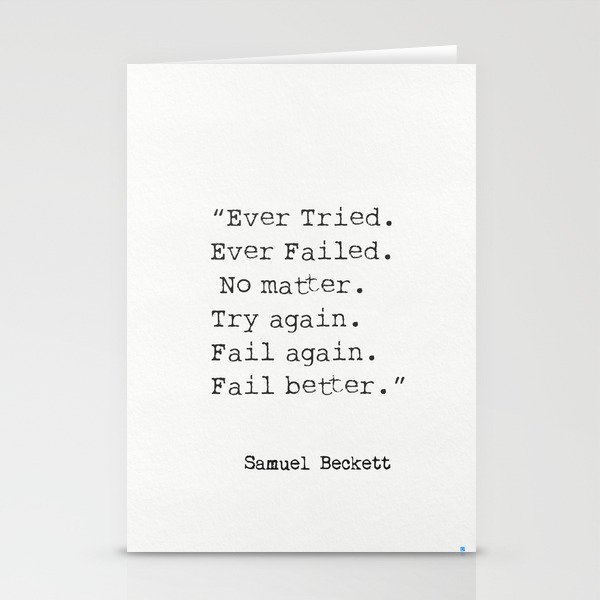 “Ever Tried. Ever Failed. No matter. Try again. Fail again. Fail better.”  Samuel Beckett Stationery Cards
