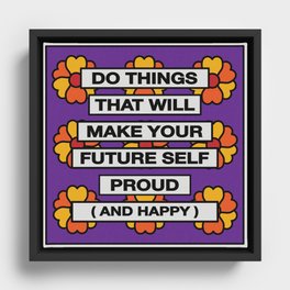 DO THINGS THAT WILL MAKE YOUR FUTURE SELF PROUD ( AND HAPPY ) Framed Canvas