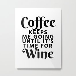 Coffee Keeps Me Going Until It's Time For Wine Metal Print